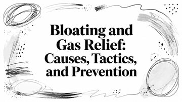 Bloating and Gas Relief: Causes, Tactics, and Prevention