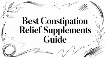 Best Constipation Relief Supplements Guide