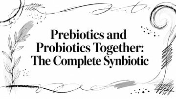 Prebiotics and Probiotics Together: The Complete Synbiotic