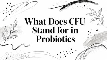What Does CFU Stand for in Probiotics