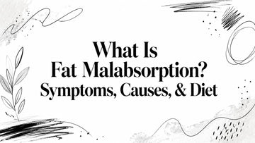What Is Fat Malabsorption? Symptoms, Causes, & Diet