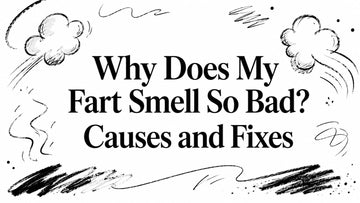 Why Does My Fart Smell So Bad? Causes and Fixes